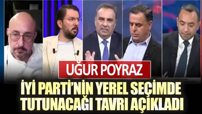 Uğur Poyraz İYİ Parti'nin yerel seçimde tutunacağı tavrı açıkladı