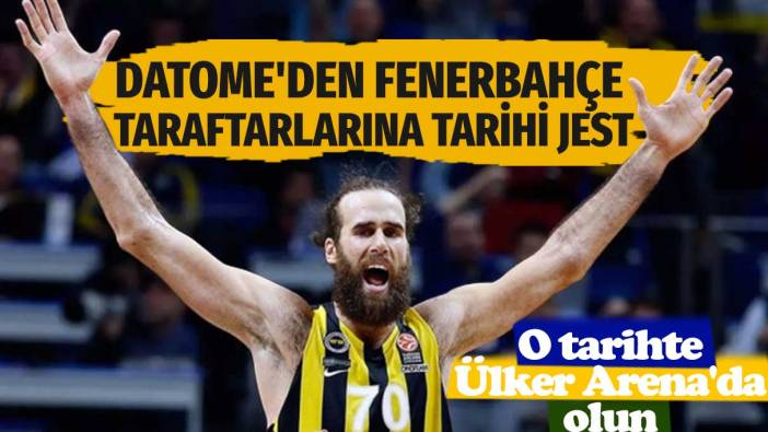 Gigi Datome'den Fenerbahçe taraftarlarına tarihi jest: O tarihte Ülker Arena'da olun