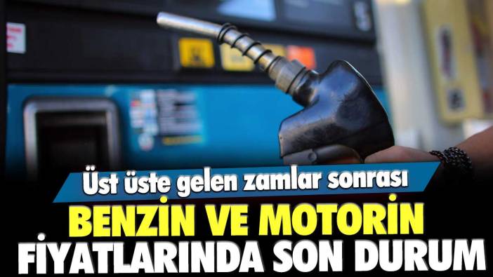 Üst üste gelen zamlar sonrası benzin ve motorin fiyatlarında son durum