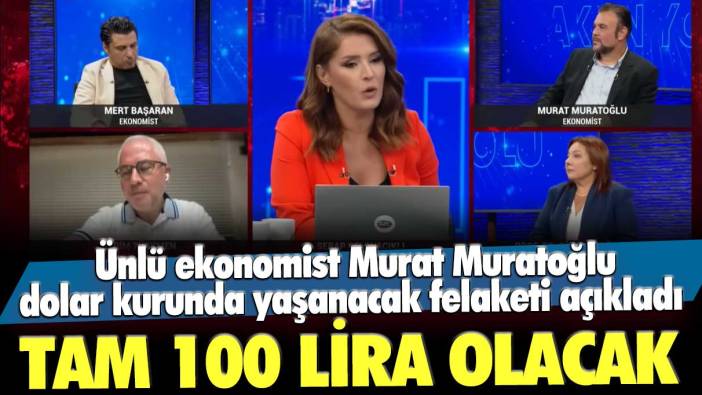 Ünlü ekonomist Murat Muratoğlu dolar kurunda yaşanacak felaketi açıkladı! 100 lira olacak