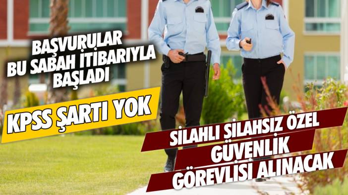 KPSS şartı yok! 18-50 yaş arası... Başvurular bu sabah itibarıyla başladı! Silahlı silahsız özel güvenlik görevlisi alınacak