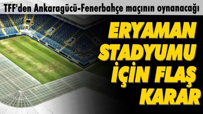 TFF'den Ankaragücü-Fenerbahçe maçının oynanacağı Eryaman Stadyumu için flaş karar