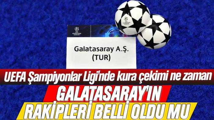 Galatasaray'ın rakipleri belli oldu mu: UEFA Şampiyonlar Ligi'nde kura çekimi ne zaman