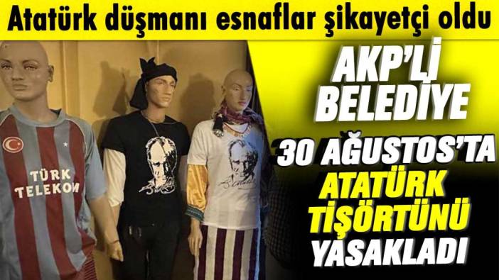 AKP'li belediye sonunda bunu da yaptı: 30 Ağustos'ta Atatürk tişörtü yasaklandı!