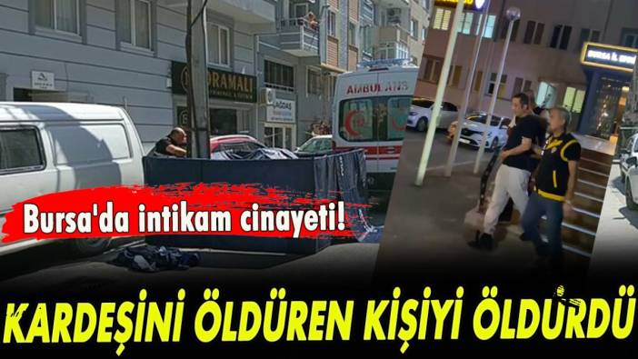 Bursa'da intikam cinayeti! Kardeşini öldüren kişiyi öldürdü