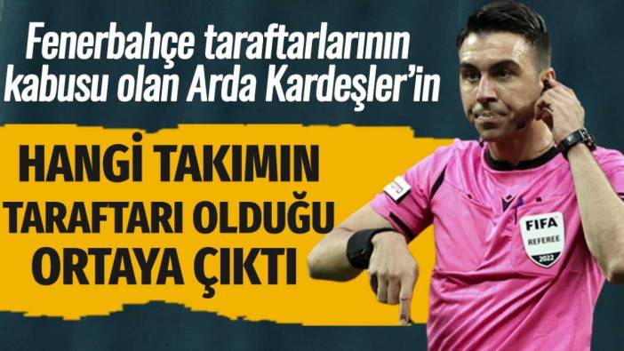 Fenerbahçe taraftarlarının kabusu olan Arda Kardeşler'in hangi takımlı olduğu ortaya çıktı
