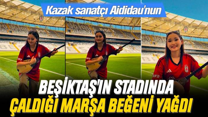 Kazak sanatçı Aididau'nun Beşiktaş'ın stadında çaldığı marşa beğeni yağdı