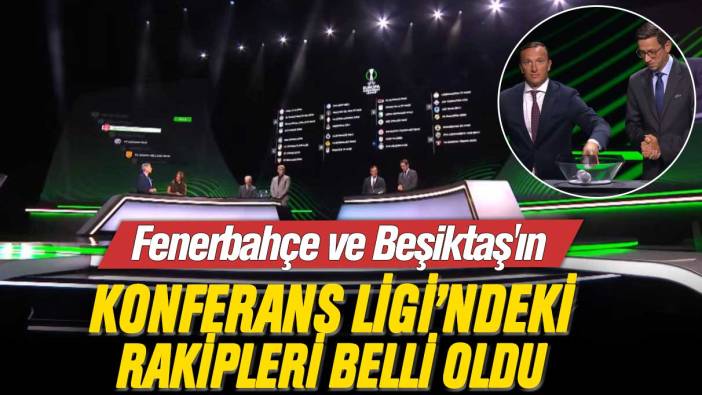 Fenerbahçe ve Beşiktaş'ın Konferans Ligi rakipleri belli oldu
