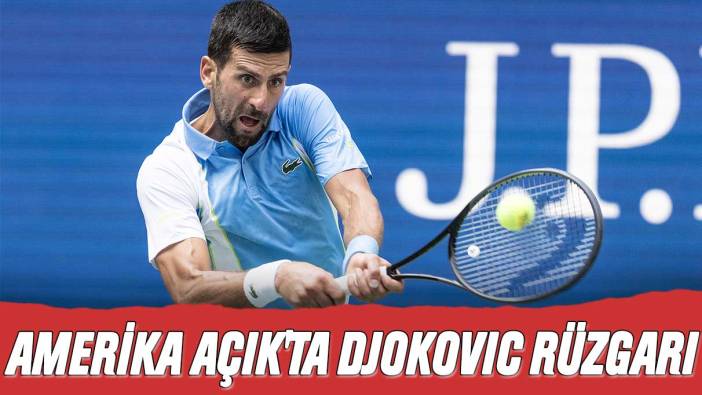 Amerika Açık'ta Novak Djokovic rüzgarı