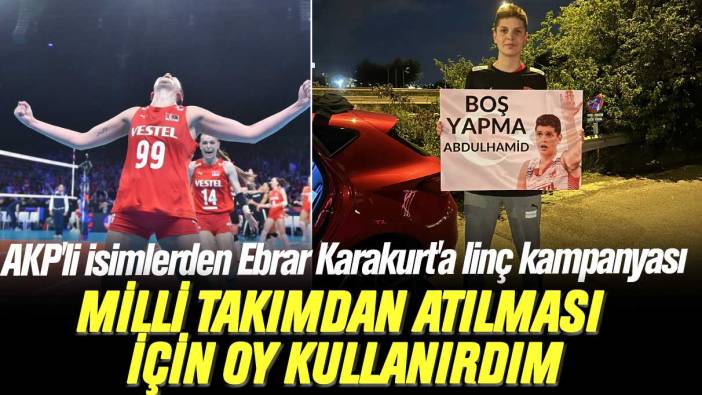 AKP'li isimlerden milli oyuncu Ebrar Karakurt'a linç kampanyası: Milli takımdan çıkarılması için oy kullanırdım