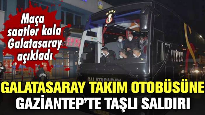 Galatasaray takım otobüsüne Gaziantep'te taşlı saldırı!