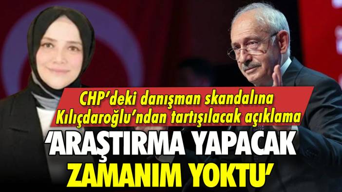 CHP'deki danışman skandalına Kılıçdaroğlu'ndan tartışılacak açıklama