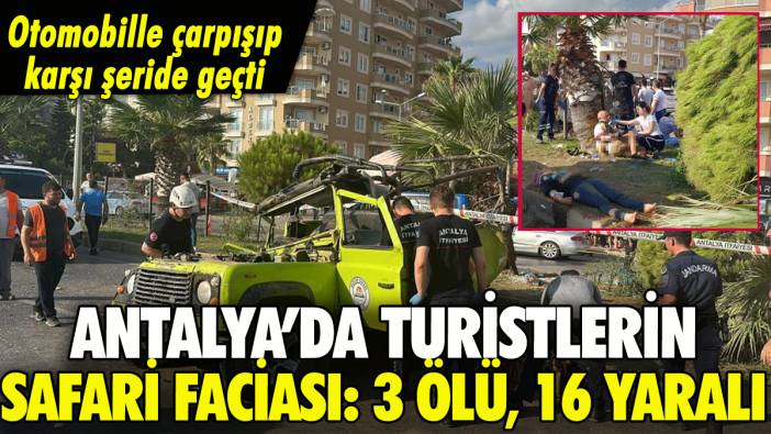 Antalya'da turistlerin safari faciası: 3 ölü, 16 yaralı