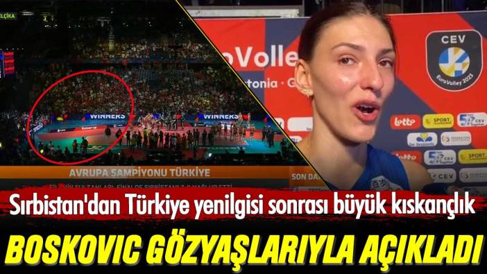 Tijana Boskovic gözyaşlarıyla açıkladı: Sırbistan'dan Türkiye yenilgisi sonrası büyük kıskançlık