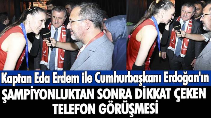 Kaptan Eda Erdem ile Cumhurbaşkanı Erdoğan'ın şampiyonluktan sonra dikkat çeken telefon görüşmesi