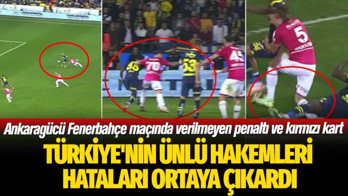 Türkiye'nin ünlü hakemleri hataları ortaya çıkardı: Ankaragücü Fenerbahçe maçında verilmeyen penaltı ve kırmızı kart