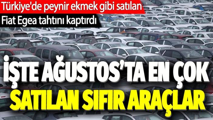 Türkiye'de peynir ekmek gibi satılan Fiat Egea tahtını kaptırdı: İşte Ağustos'ta en çok satılan sıfır araçlar