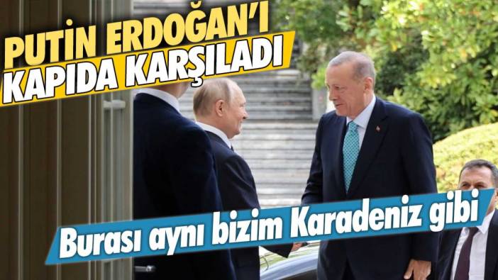 Putin Erdoğan'ı kapıda karşıladı: Burası aynı bizim Karadeniz gibi
