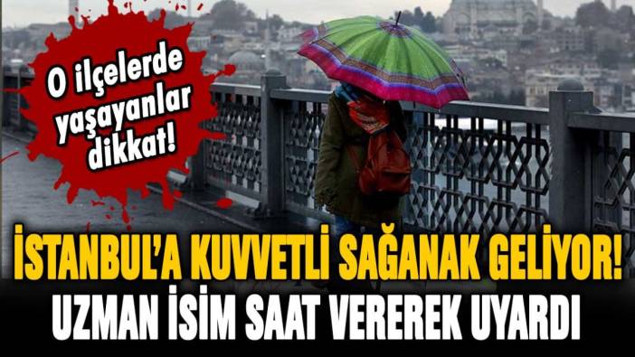İstanbul'a kuvvetli sağanak yağmur geliyor! Uzman isim saat vererek uyardı
