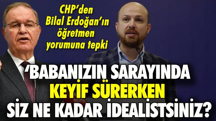 CHP'den Bilal Erdoğan'a öğretmen tepkisi: 'Babanızın sarayında siz ne kadar idealistsiniz?'