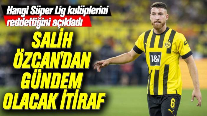 Salih Özcan'dan gündem olacak itiraf: Hangi Süper Lig kulüplerini reddettiğini açıkladı
