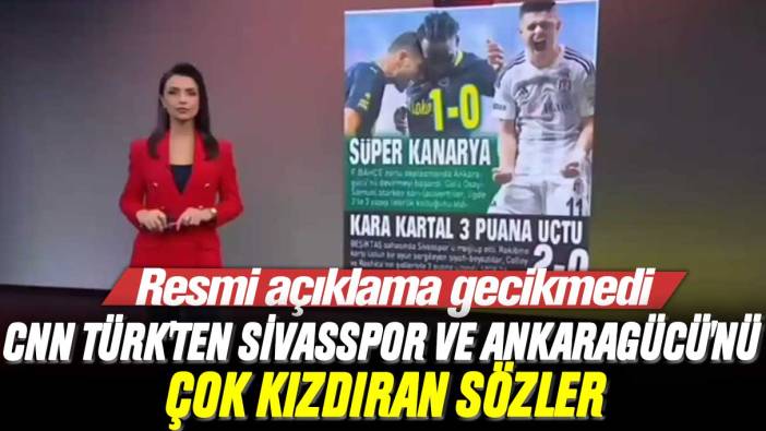 CNN Türk'ten Sivasspor ve Ankaragücü'nü çok kızdıran sözler: Resmi açıklama gecikmedi