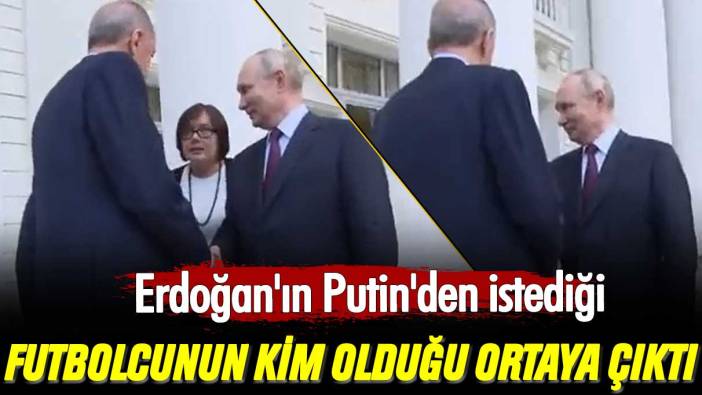 Erdoğan'ın Putin'den istediği futbolcunun kim olduğu ortaya çıktı