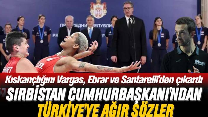 Sırbistan Cumhurbaşkanı Aleksandar Vucic'ten Türkiye'ye ağır sözler: Kıskançlığını Vargas, Ebrar ve Santarelli'den çıkardı