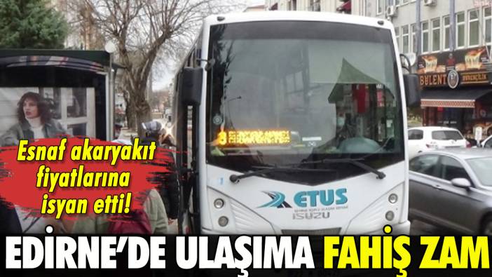 Edirne'de ulaşıma fahiş zam: Esnaf akaryakıt fiyatına isyan etti