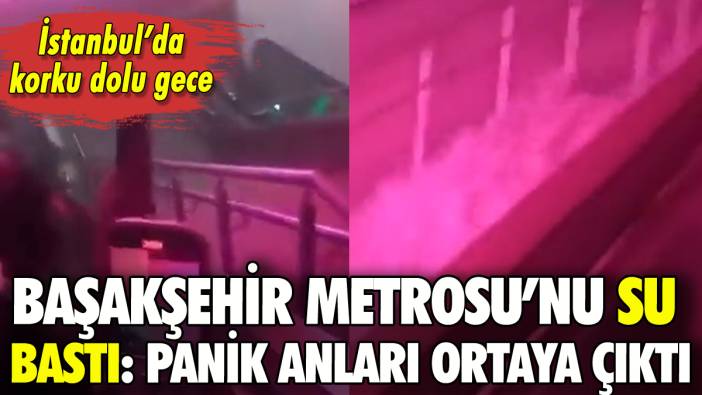 Başakşehir Metrosu'nu su bastı: Panik anları ortaya çıktı