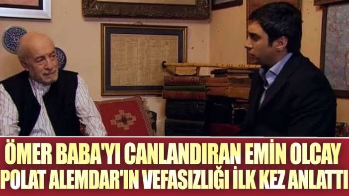 Kurtlar Vadisi dizisinde Ömer Baba'yı canlandıran Emin Olcay Polat Alemdar'ın vefasızlığı ilk kez anlattı