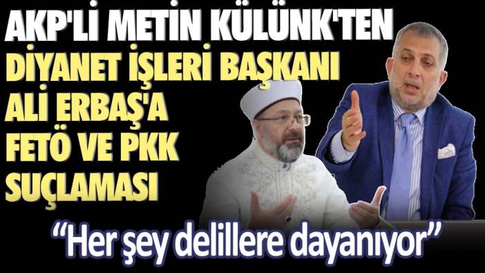AKP'li Metin Külünk'ten Diyanet İşleri Başkanı Ali Erbaş'a FETÖ ve PKK suçlaması: Her şey delillere dayanıyor