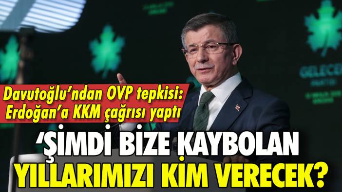Ahmet Davutoğlu'ndan OVP tepkisi: 'Kaybolan yıllarımızı kim verecek?'