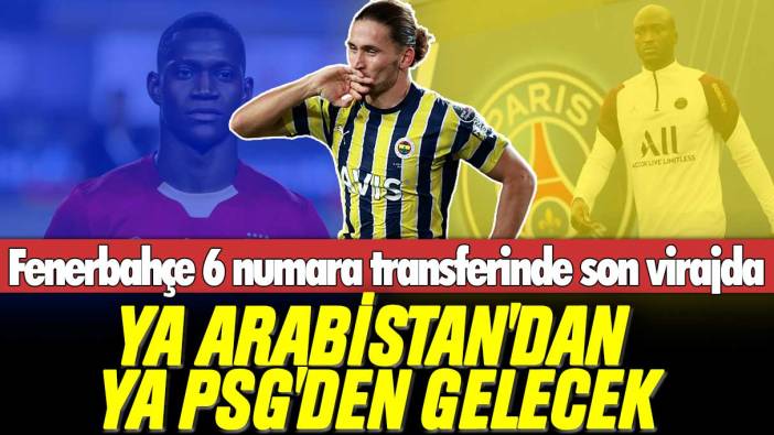 Fenerbahçe 6 numara transferinde son virajda: Ya Arabistan'dan ya PSG'den gelecek