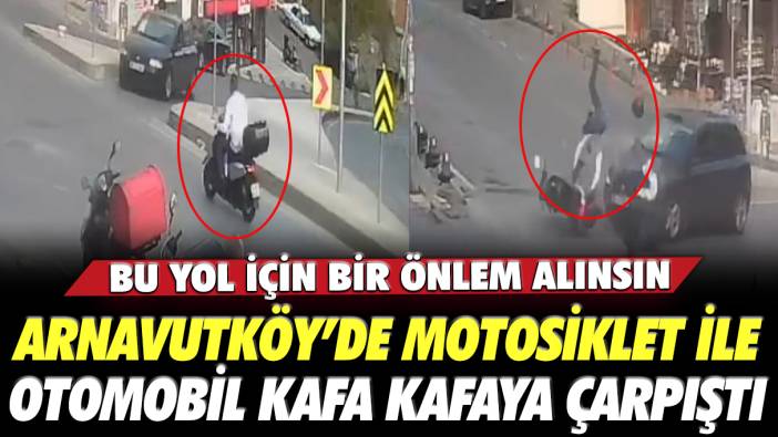 Arnavutköy'de motosiklet ile otomobil kafa kafaya çarpıştı: Bu yol için bir önlem alınsın