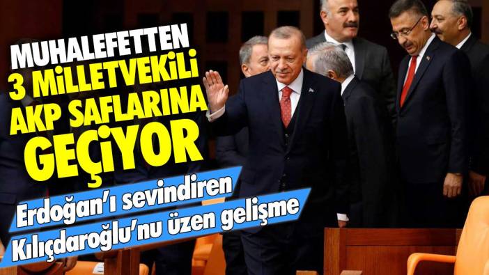 Muhalefetten 3 milletvekili AKP saflarına geçiyor! Erdoğan'ı sevindiren, Kılıçdaroğlu'nu üzen gelişme