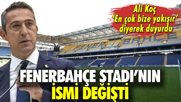 Fenerbahçe Stadı'nın adı değişti: Ali Koç duyurdu