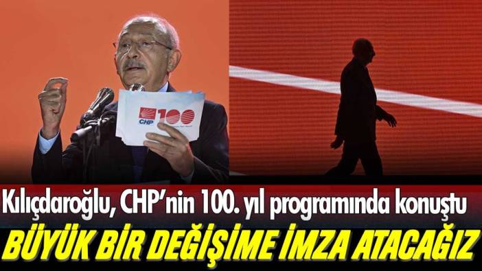Kemal Kılıçdaroğlu'ndan CHP'nin 100. yıl programında 'değişim' mesajı