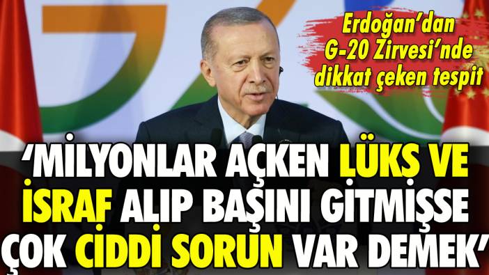 Erdoğan'dan G-20'de lüks ve israf çıkışı: 'Milyonlar açlıkla mücadele ederken...'
