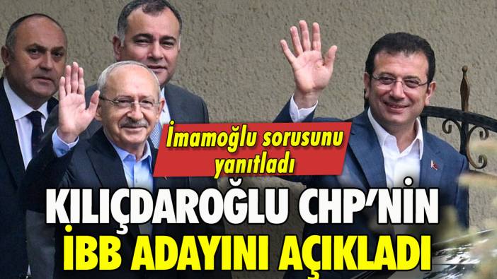 Kılıçdaroğlu CHP'nin İBB adayını resmen açıkladı