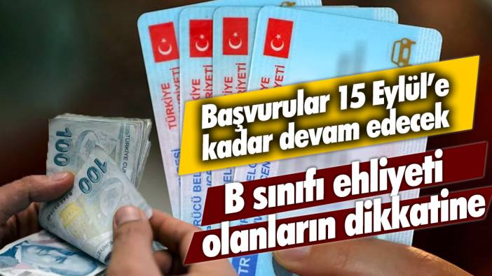 B sınıfı ehliyeti olanların dikkatine: Başvurular 15 Eylül’e kadar devam edecek