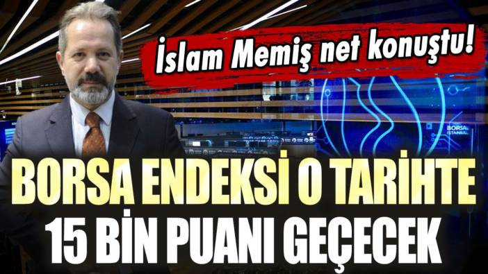 İslam Memiş, Borsa İstanbul yatırımcılarına seslendi: "Borsa endeksi o tarihte 15 bin puanı geçecek!"