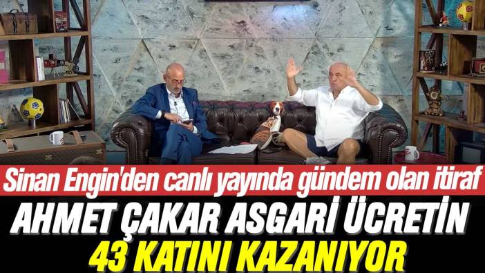 Sinan Engin'den canlı yayında gündem olan itiraf: Ahmet Çakar ayda asgari ücretin 43 katını kazanıyor