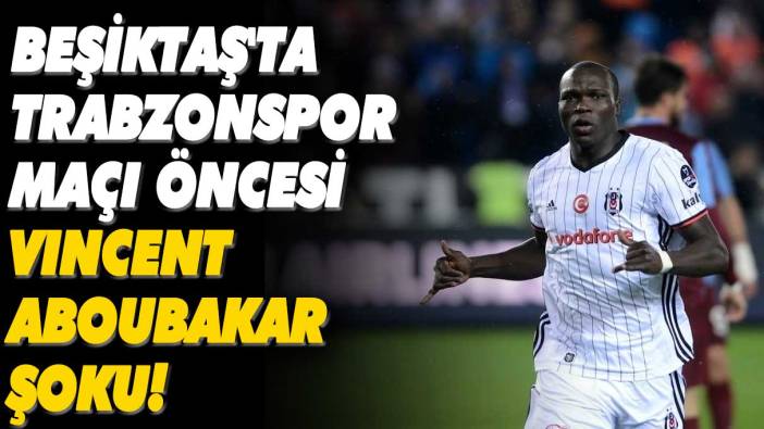 Beşiktaş'ta Trabzonspor maçı öncesi Aboubakar şoku