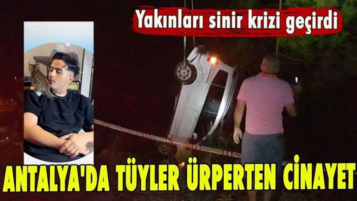 Antalya'da tüyler ürperten cinayet