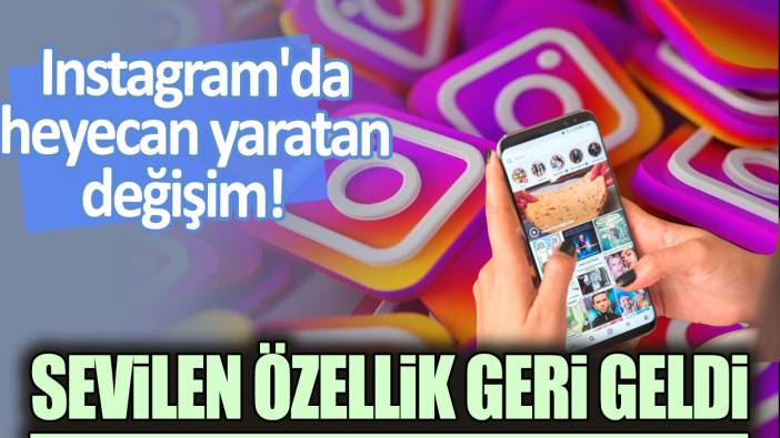 Instagram'da büyük değişim! Sevilen özellik geri geldi