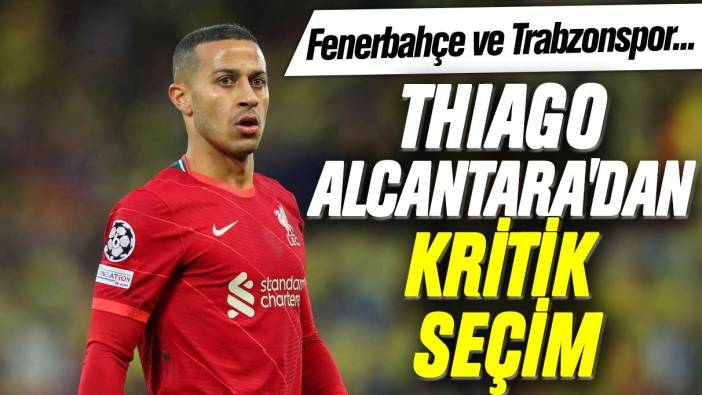 Fenerbahçe ve Trabzonspor... Thiago Alcantara'dan kritik seçim