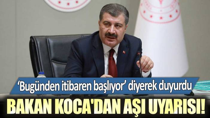 'Bugünden itibaren başlıyor' diyerek duyurdu: Bakan Koca'dan aşı uyarısı!