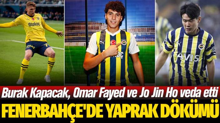 Fenerbahçe'de yaprak dökümü: Burak Kapacak, Omar Fayed ve Jo Jin Ho veda etti