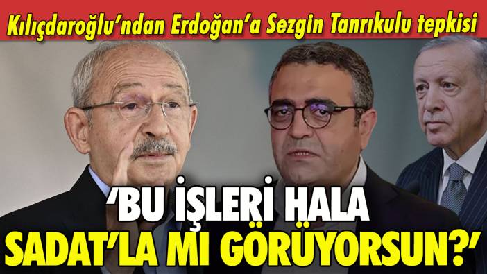 Kılıçdaroğlu'ndan Erdoğan'a Sezgin Tanrıkulu tepkisi: 'Bu işleri hala SADAT'la mı görüyorsun?'